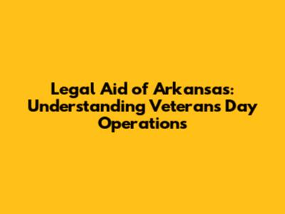Legal Aid of Arkansas: Understanding Veterans Day Operations