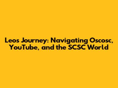 Leo's Journey: Navigating Oscosc, YouTube, and the SCSC World
