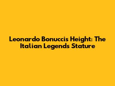 Leonardo Bonucci's Height: The Italian Legend's Stature