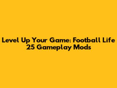 Level Up Your Game: Football Life 25 Gameplay Mods