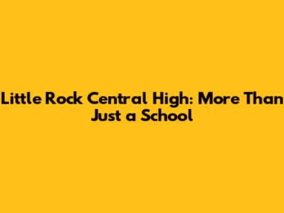 Little Rock Central High: More Than Just a School
