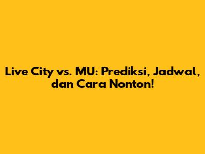 Live City vs. MU: Prediksi, Jadwal, dan Cara Nonton!
