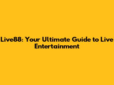 Live88: Your Ultimate Guide to Live Entertainment