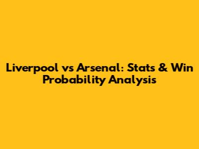 Liverpool vs Arsenal: Stats & Win Probability Analysis