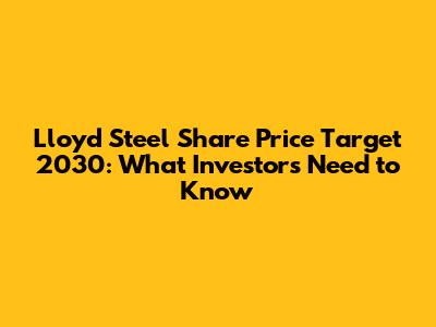 Lloyd Steel Share Price Target 2030: What Investors Need to Know