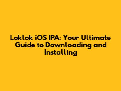 Loklok iOS IPA: Your Ultimate Guide to Downloading and Installing