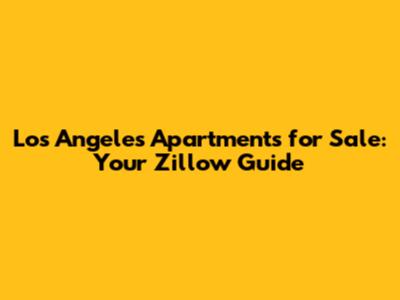 Los Angeles Apartments for Sale: Your Zillow Guide