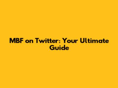 MBF on Twitter: Your Ultimate Guide