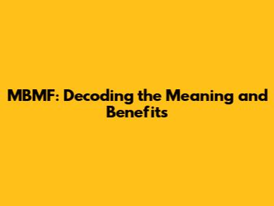 MBMF: Decoding the Meaning and Benefits