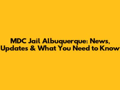 MDC Jail Albuquerque: News, Updates & What You Need to Know