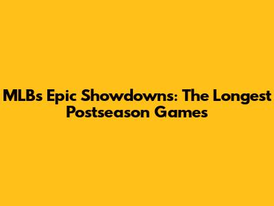 MLB's Epic Showdowns: The Longest Postseason Games