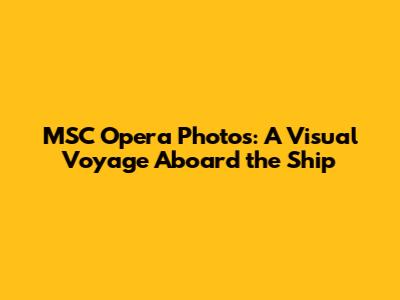 MSC Opera Photos: A Visual Voyage Aboard the Ship