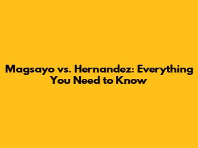 Magsayo vs. Hernandez: Everything You Need to Know