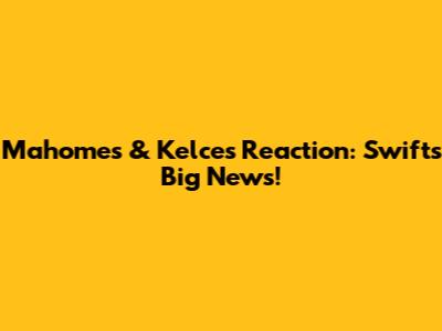 Mahomes & Kelce's Reaction: Swift's Big News!