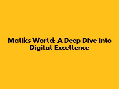 Malik's World: A Deep Dive into Digital Excellence