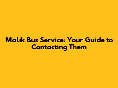 Malik Bus Service: Your Guide to Contacting Them