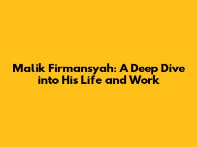 Malik Firmansyah: A Deep Dive into His Life and Work