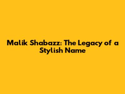 Malik Shabazz: The Legacy of a Stylish Name