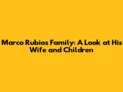 Marco Rubio's Family: A Look at His Wife and Children