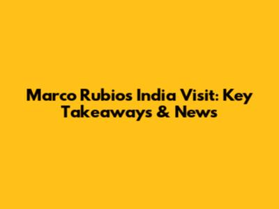 Marco Rubio's India Visit: Key Takeaways & News