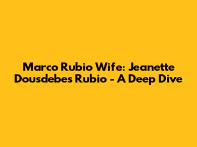 Marco Rubio Wife: Jeanette Dousdebes Rubio - A Deep Dive