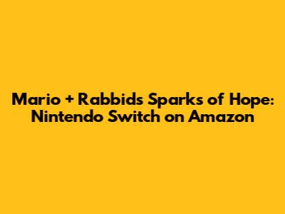 Mario + Rabbids Sparks of Hope: Nintendo Switch on Amazon