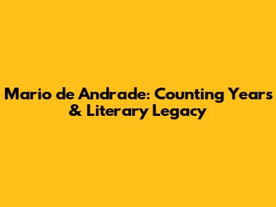 Mario de Andrade: Counting Years & Literary Legacy