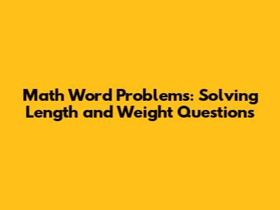 Math Word Problems: Solving Length and Weight Questions