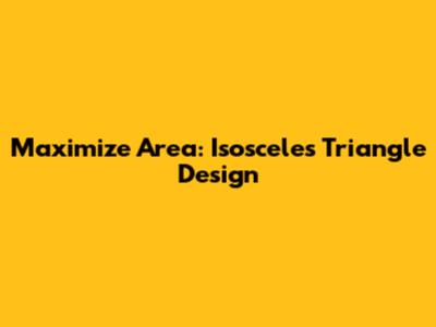 Maximize Area: Isosceles Triangle Design