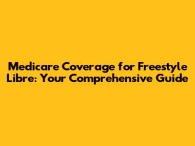 Medicare Coverage for Freestyle Libre: Your Comprehensive Guide