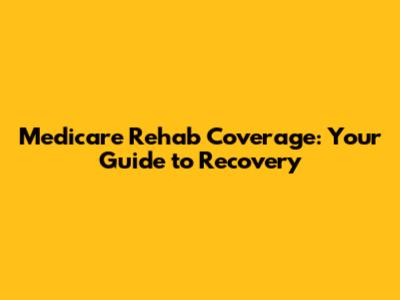 Medicare Rehab Coverage: Your Guide to Recovery