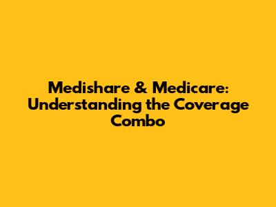 Medishare & Medicare: Understanding the Coverage Combo