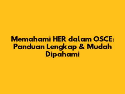 Memahami HER dalam OSCE: Panduan Lengkap & Mudah Dipahami