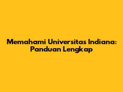 Memahami Universitas Indiana: Panduan Lengkap