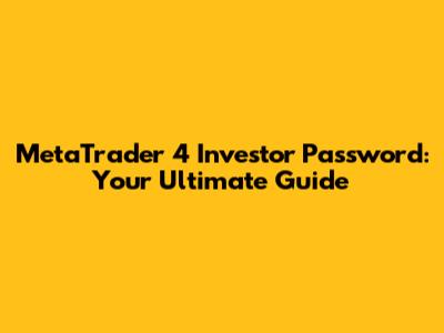 MetaTrader 4 Investor Password: Your Ultimate Guide
