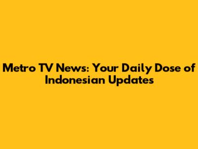 Metro TV News: Your Daily Dose of Indonesian Updates