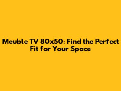 Meuble TV 80x50: Find the Perfect Fit for Your Space