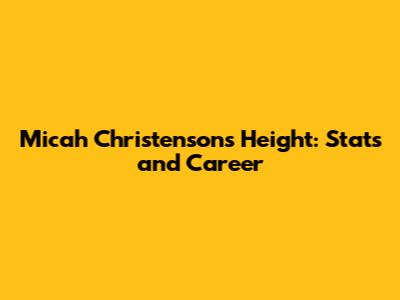 Micah Christenson's Height: Stats and Career