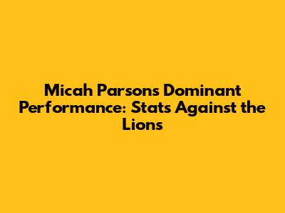 Micah Parsons' Dominant Performance: Stats Against the Lions