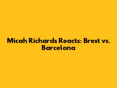 Micah Richards Reacts: Brest vs. Barcelona