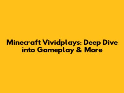 Minecraft Vividplays: Deep Dive into Gameplay & More