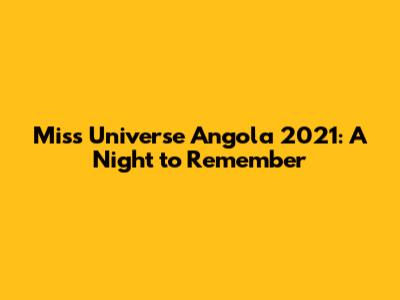 Miss Universe Angola 2021: A Night to Remember