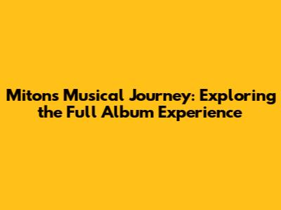 Miton's Musical Journey: Exploring the Full Album Experience