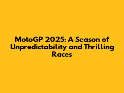 MotoGP 2025: A Season of Unpredictability and Thrilling Races