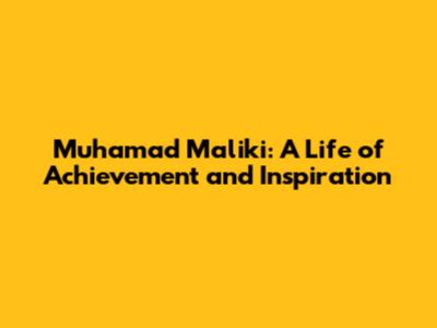 Muhamad Maliki: A Life of Achievement and Inspiration