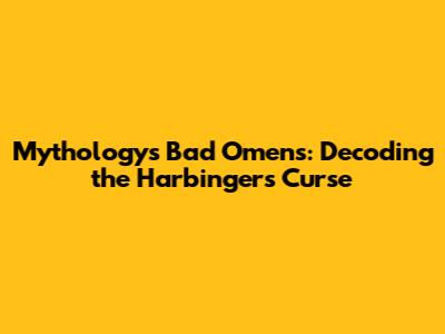 Mythology's Bad Omens: Decoding the Harbinger's Curse