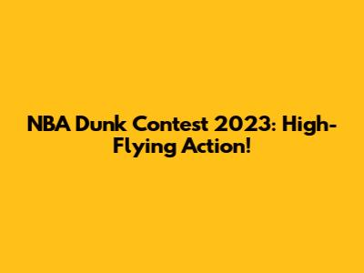 NBA Dunk Contest 2023: High-Flying Action!