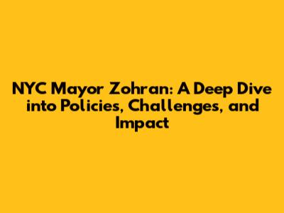 NYC Mayor Zohran: A Deep Dive into Policies, Challenges, and Impact