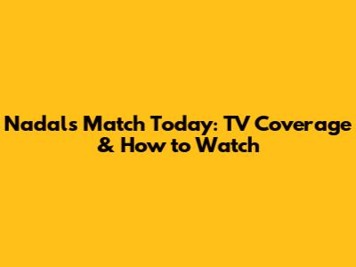 Nadal's Match Today: TV Coverage & How to Watch