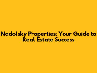 Nadolsky Properties: Your Guide to Real Estate Success